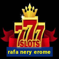 rafa nery erome